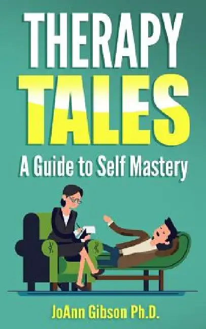Therapy Tales: A Guide to Self Mastery by Joann Gibson Ph. D.