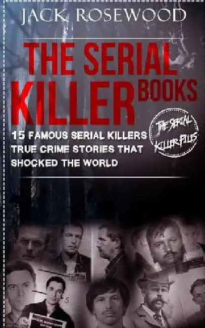 The Serial Killer Books: 15 Famous Serial Killers True Crime Stories That Shocked The World by Dwayne Walker