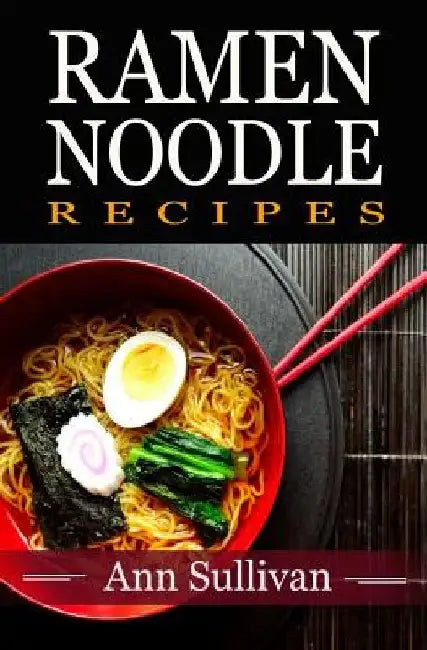 Ramen Noodle Recipes by Ann Sullivan