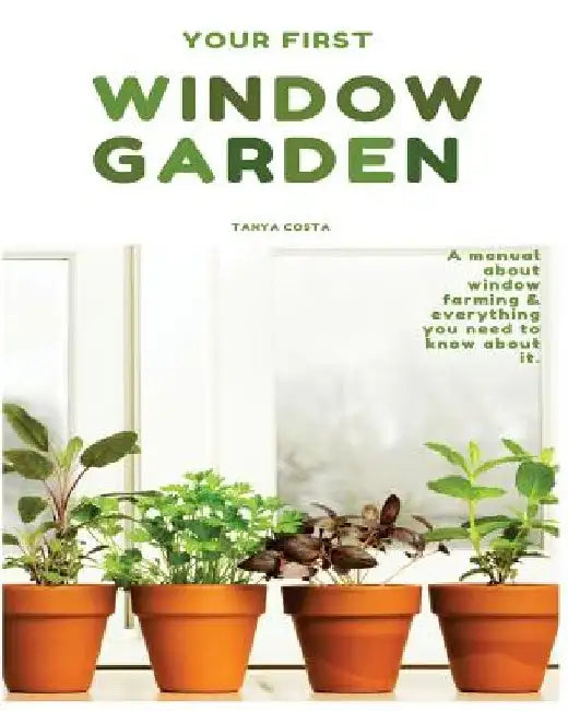 Window Garden: Top 15 easy to grow veggies indoor - Best Tips, Tricks and Techniques by Tanya Costa