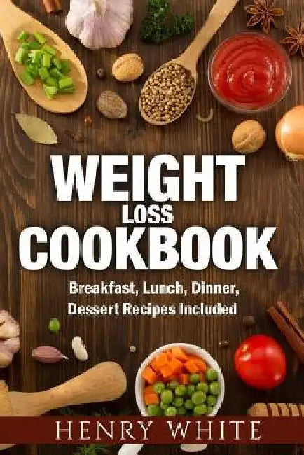 Weight Loss CookBook: Weight Loss Super-Foods, Breakfast, Dinner, Lunch and Dessert by Henry White