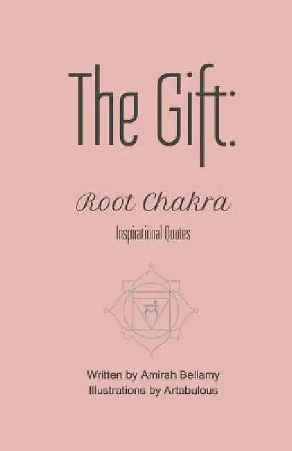 The Gift: Root Chakra Inspirational Quotes by Amirah Bellamy