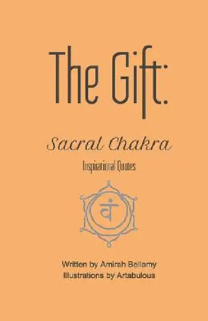 The Gift: Sacral Chakra Inspirational Quotes by Amirah Bellamy