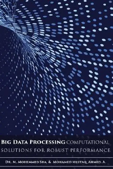 Big Data Processing - Computational Solutions for Robust Performance: Big Data Processing by Mohamed Mustaq Ahmed a. Dr