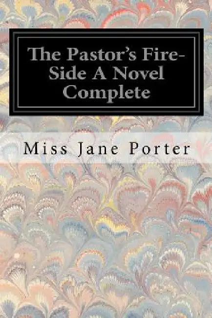 The Pastor's Fire-Side A Novel Complete by Jane Porter