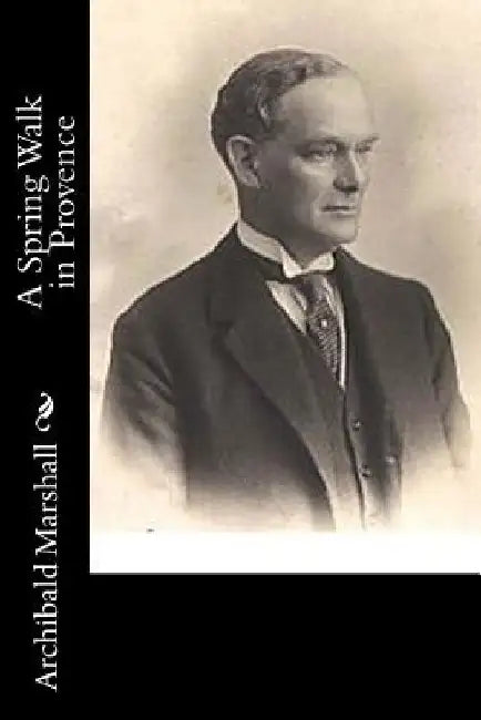 A Spring Walk in Provence by Archibald Marshall