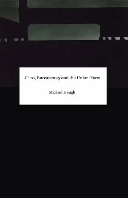 Class, Bureaucracy and the Union-Form by Michael Hough
