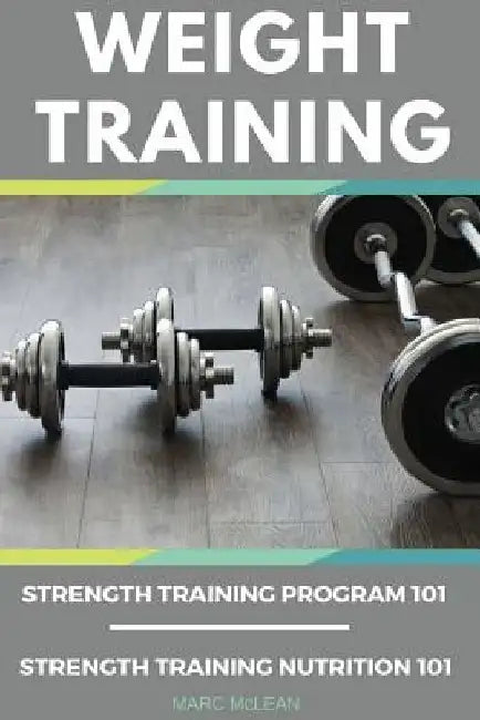 Weight Training Books: Strength Training Program 101 + Strength Training Nutrition 101 by Marc McLean