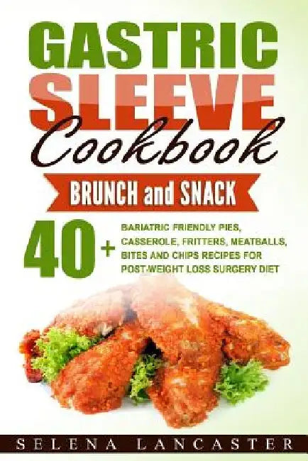 Gastric Sleeve Cookbook: BUNCH and SNACK - 40+ Bariatric-Friendly Pies, Casserole, Fritters, Meatballs, Bites and Chips Recipes for Post-Weight by Selena Lancaster