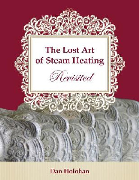 The Lost Art of Steam Heating Revisited by Dan Holohan