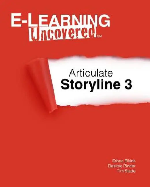 E-Learning Uncovered: Articulate Storyline 3 by Desiree Pinder
