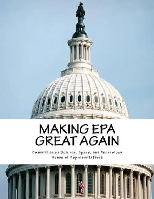 Making EPA Great Again by Space And Technol Committee on Science
