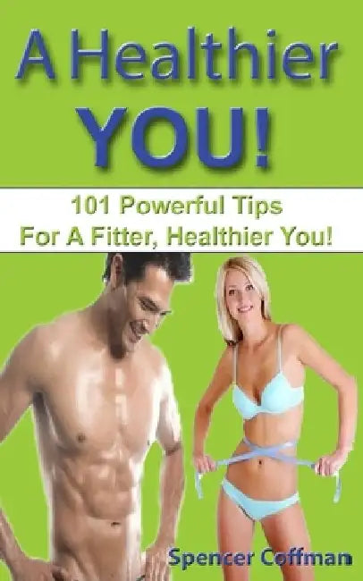A Healthier You!: 101 Powerful Tips For A Fitter, Healthier You! by Spencer Coffman