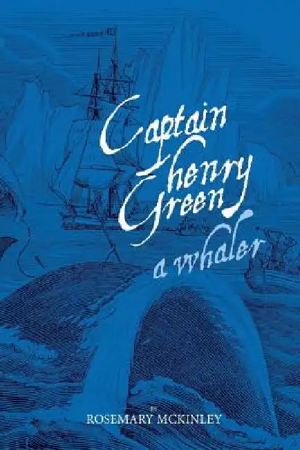 Captain Henry Green: A Whaler by Rosemary McKinley