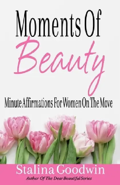 Moments Of Beauty: Minute Affirmations For Women On The Move by Stalina Goodwin