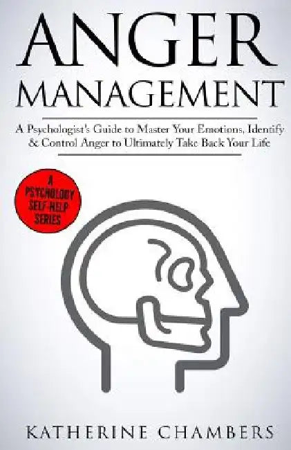 Anger Management: A Psychologist's Guide to Master Your Emotions, Identify & Control Anger to Ultimately Take Back Your Life by Katherine Chambers