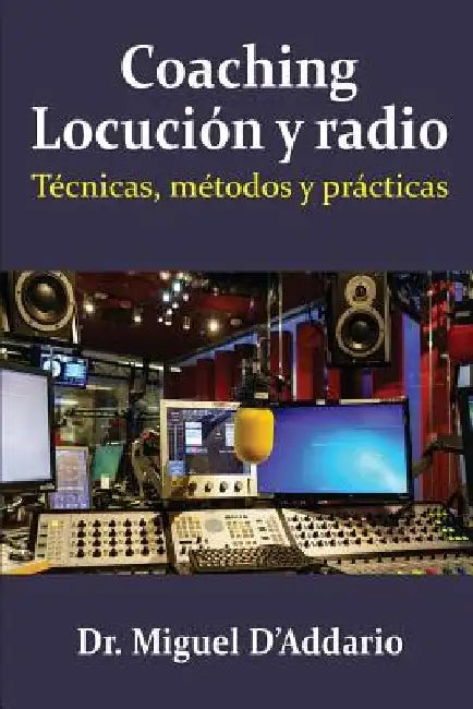 Coaching locución y radio: Técnicas, métodos y prácticas by D'Addario, Miguel