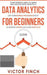 Data Analytics For Beginners: Your Ultimate Guide To Learn And Master Data Analysis - Get Your Business Intelligence Right And Accelerate Growth by Victor Finch