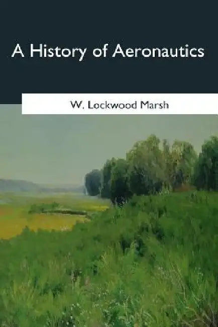 A History of Aeronautics by W. Lockwood Marsh