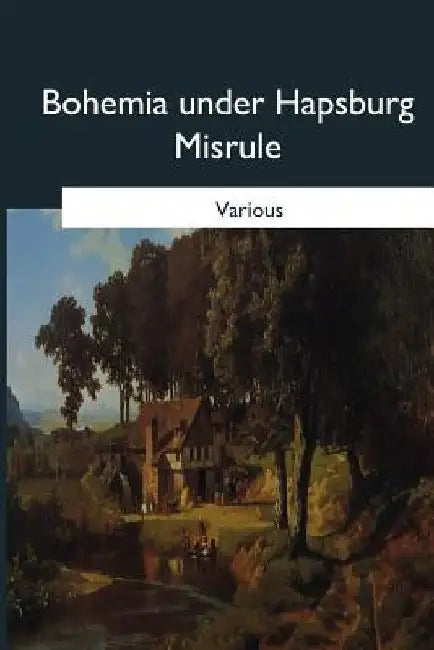 Bohemia under Hapsburg Misrule by Thomas Capek
