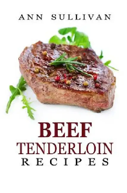 Beef Tenderloin Recipes by Ann Sullivan