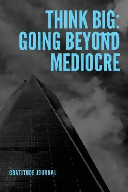Think Big: Going Beyond Mediocre by Blank Journals