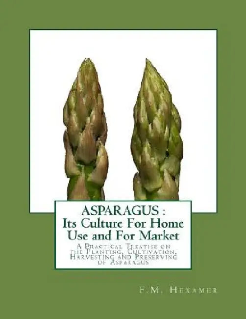 Asparagus: Its Culture For Home Use and For Market: A Practical Treatise on the Planting, Cultivation, Harvesting and Preserving of Asparagus by Roger Chambers