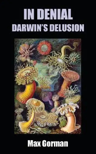 In Denial: Darwin's Delusion by Max Gorman