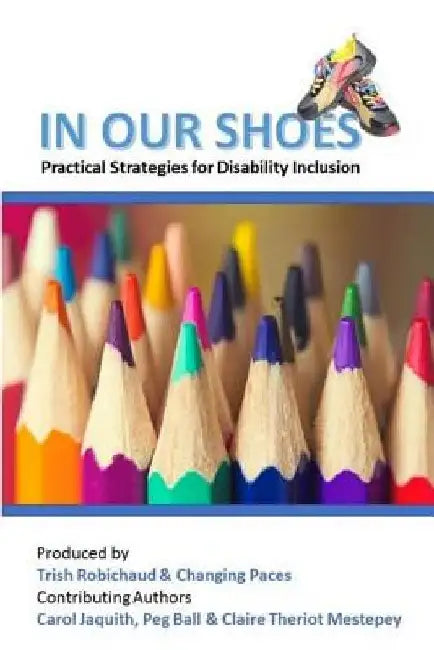 In Our Shoes: Practical Strategies for Disability Inclusion: Nurturing a culture of inclusion where EVERYONE matters by Carol Jaquith