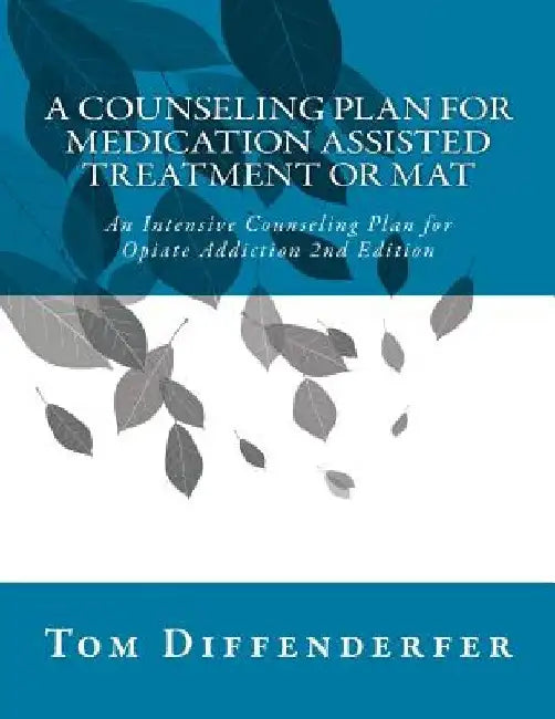A Counseling Plan for Medication Assisted Treatment or MAT: An Intensive Counseling Plan for Opiate Addiction 2nd Edition by Tom Diffenderfer Ladac