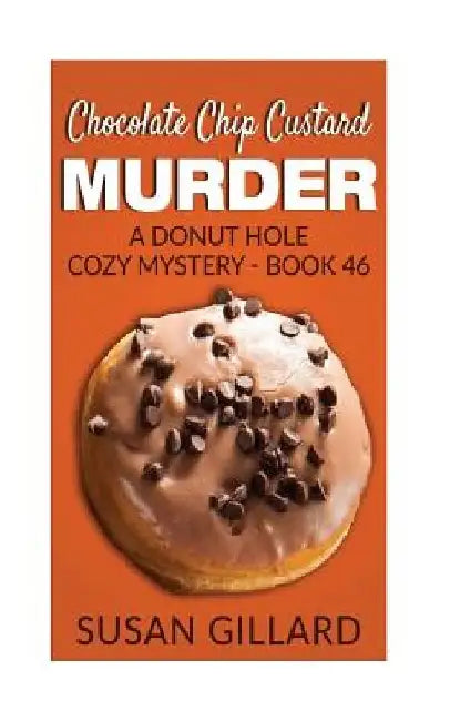 Chocolate Chip Custard Murder: A Donut Hole Cozy Mystery - Book 46 by Susan Gillard