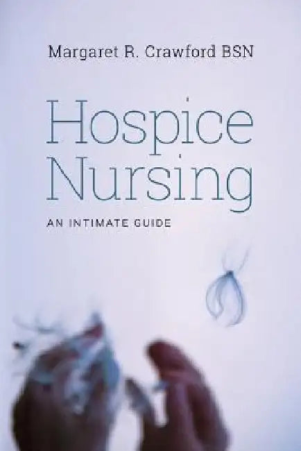 Hospice Nursing: An Intimate Guide by Margaret R. Crawford Bsn