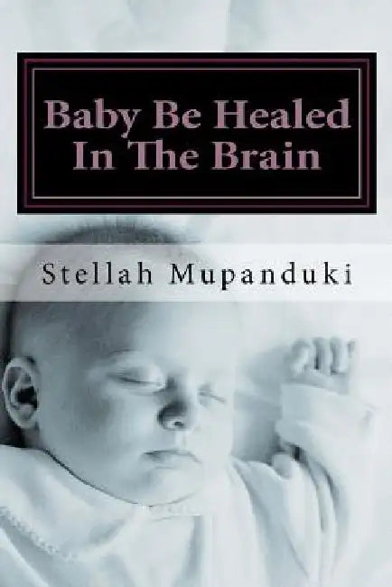Baby Be Healed in the Brain by Stellah Mupanduki