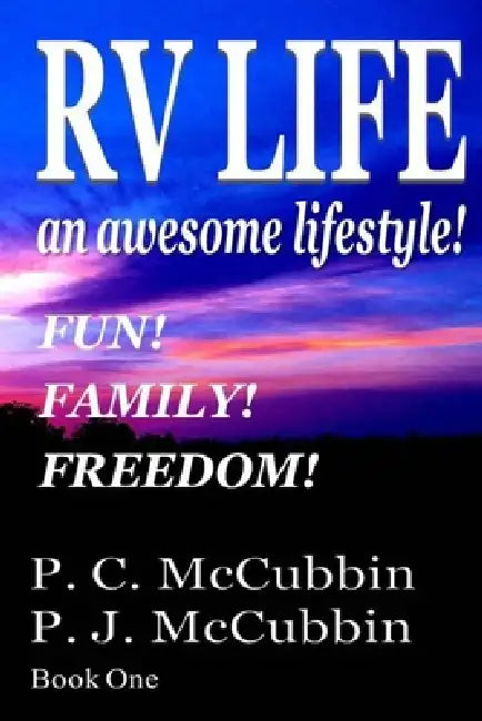 RV LIFE an awesome lifestyle - Fun! Family! Freedom! by P. J. McCubbin, P. C. McCubbin