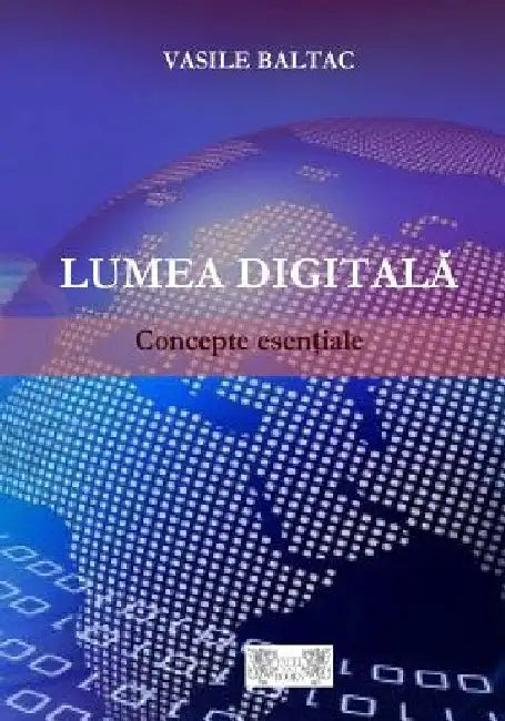 Lumea Digitala: Concepte Esentiale by Baltac, Prof Vasile