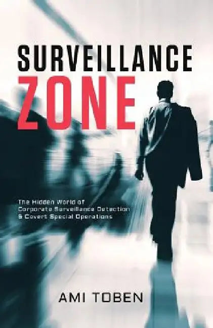 Surveillance Zone: The Hidden World of Corporate Surveillance Detection & Covert Special Operations by Ami Toben