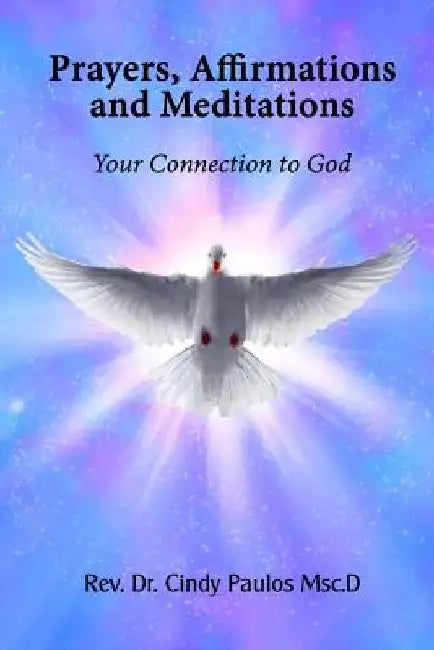 Prayers, Affirmations and Meditations: Your Connection to God by Cindy Paulos