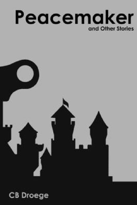 Peacemaker and Other Stories by Cb Droege