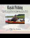 Kayak Fishing: A Guide to Freshwater Rigging, Lures, Baits, and Techniques for Kayak Fishing Success by Chris Lutz