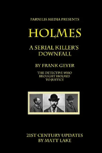 Holmes - A Serial Killer's Downfall: The Holmes-Pitezel Case, 2017 update by Matt Lake