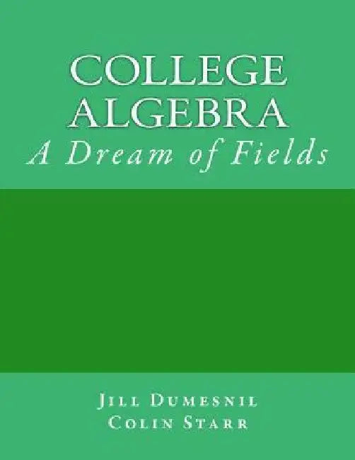 College Algebra: A Dream of Fields by Colin L. Starr