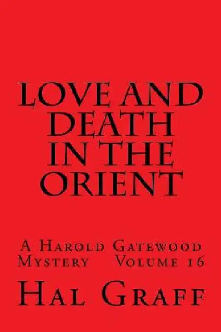 Love And Death In The Orient: A Harold Gatewood Mystery Volume 16 by Hal Graff