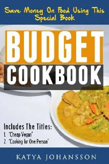 Budget Cookbook: 2 budget cooking titles in 1: Cheap Vegan + Cooking for one person by Katya Johansson