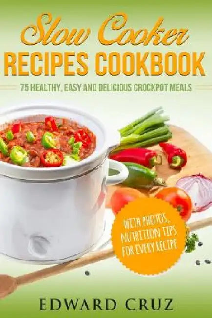 Slow Cooker Recipes Cookbook: 75 Healthy, Easy and Delicious Crockpot Meals (best summer chicken low carb recipes) by Edward Cruz