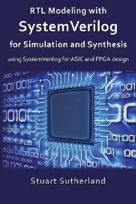 RTL Modeling with SystemVerilog for Simulation and Synthesis: Using SystemVerilog for ASIC and FPGA Design by Stuart Sutherland