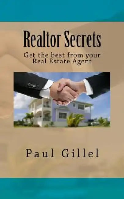 Realtor Secrets: Get the best from your Real Estate Agent by Paul Gillel