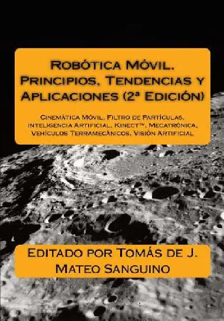 Robótica Móvil. Principios, Tendencias y Aplicaciones (2a Edición): Cinemática Móvil, Filtro de Partículas, Inteligencia Artificial, Mecatrónica, Vehí by Mateo Sanguino, Tomás de J.