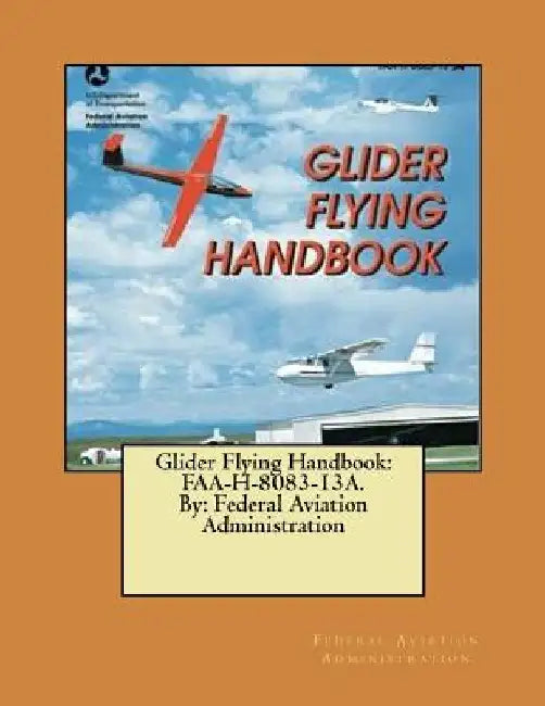 Glider Flying Handbook: FAA-H-8083-13A. By: Federal Aviation Administration by Federal Aviation Administration