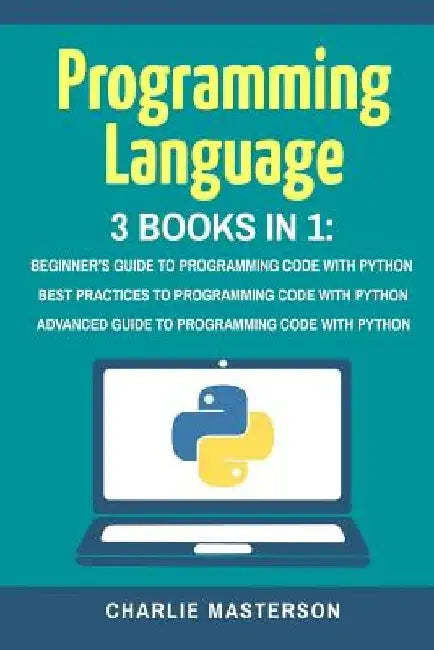 Programming Language: 3 Books in 1: Beginner's Guide + Best Practices + Advanced Guide to Programming Code with Python by Charlie Masterson
