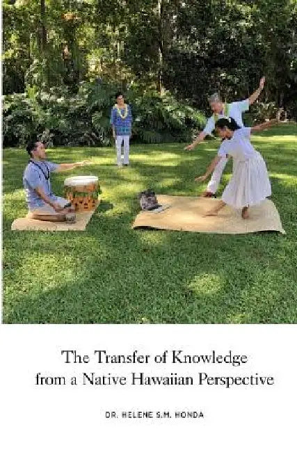 The transfer of knowledge from a Native Hawaiian perspective by Helene S. M. Honda